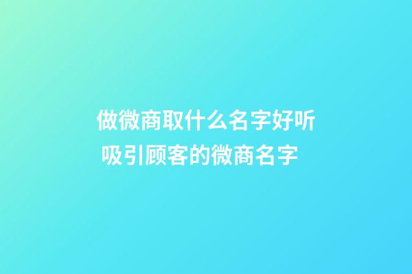 做微商取什么名字好听 吸引顾客的微商名字-第1张-公司起名-玄机派